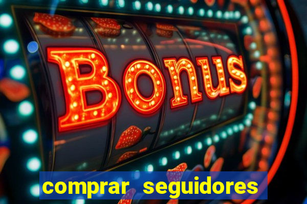 comprar seguidores que interagem